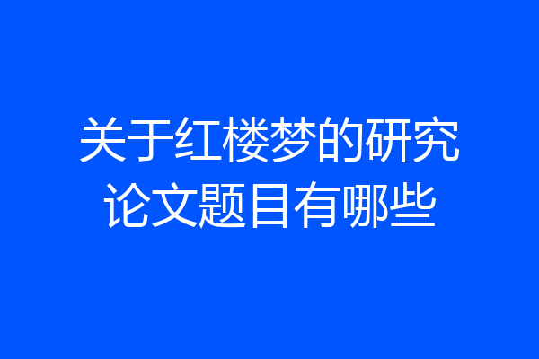 关于红楼梦的研究论文题目有哪些