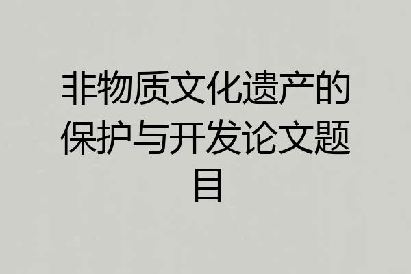 非物质文化遗产的保护与开发论文题目