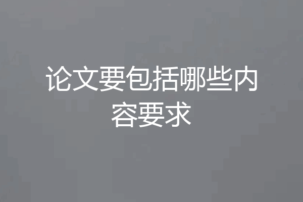 论文要包括哪些内容要求
