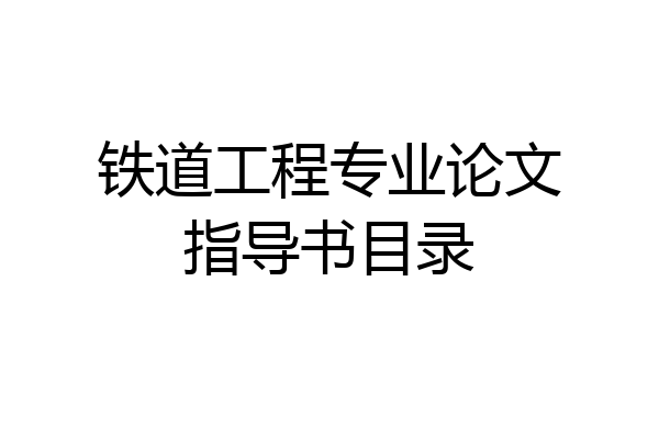 铁道工程专业论文指导书目录