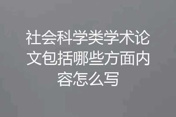 社会科学类学术论文包括哪些方面内容怎么写