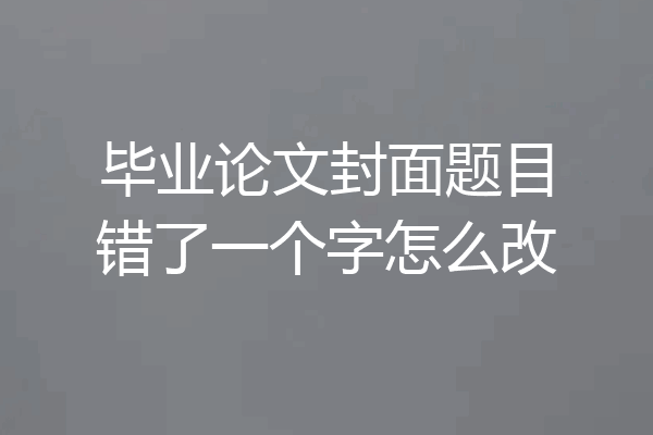 毕业论文封面题目错了一个字怎么改