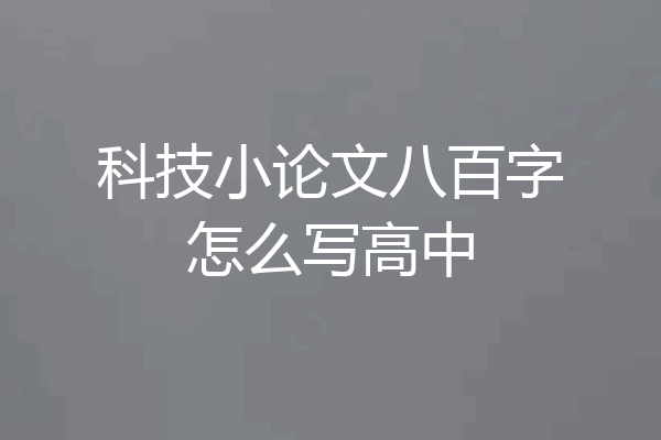 科技小论文八百字怎么写高中