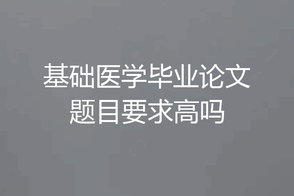 基础医学毕业论文题目要求高吗