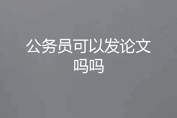 公务员可以发论文吗吗