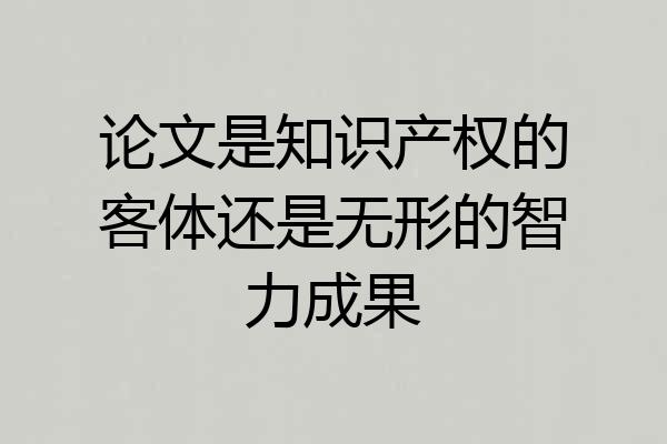 论文是知识产权的客体还是无形的智力成果