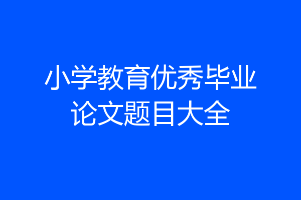 小学教育优秀毕业论文题目大全