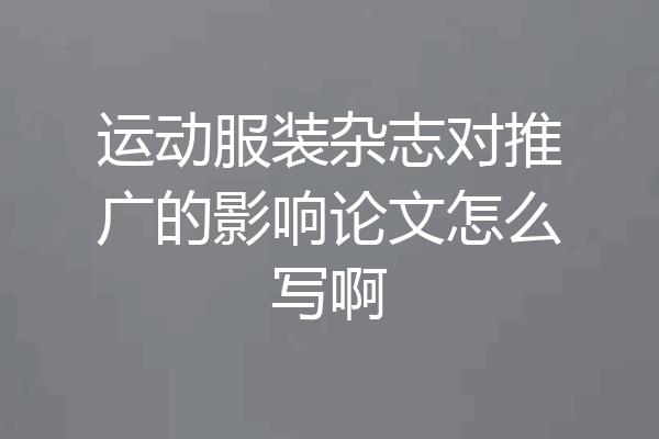 运动服装杂志对推广的影响论文怎么写啊