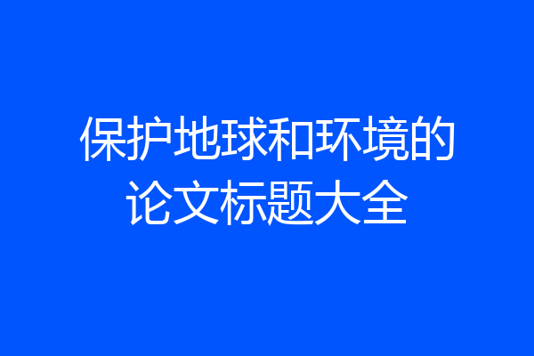 保护地球和环境的论文标题大全