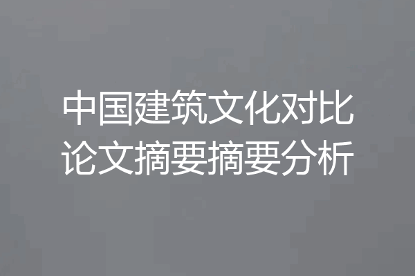 中国建筑文化对比论文摘要摘要分析