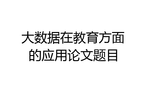 大数据在教育方面的应用论文题目