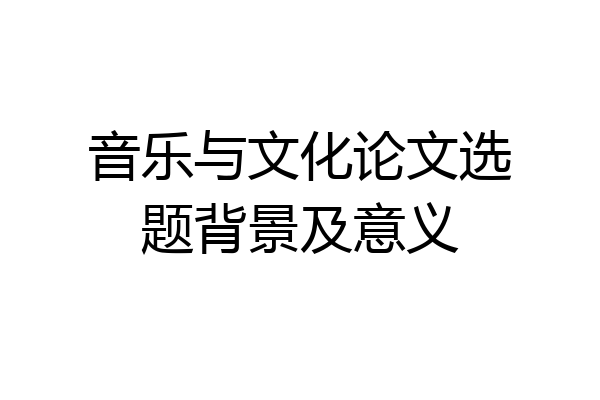音乐与文化论文选题背景及意义