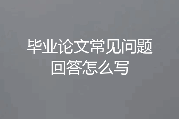 毕业论文常见问题回答怎么写
