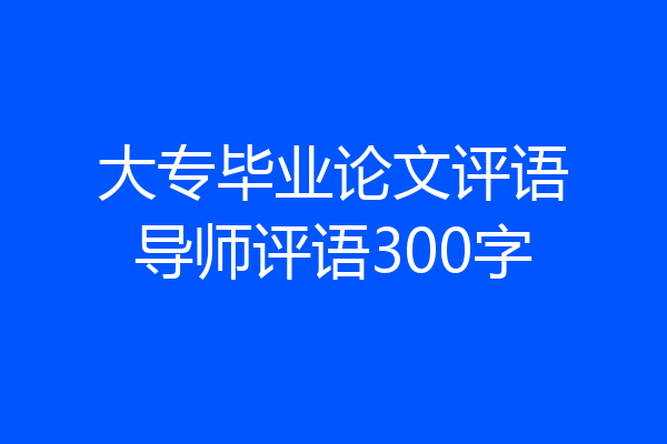 大专毕业论文评语导师评语300字