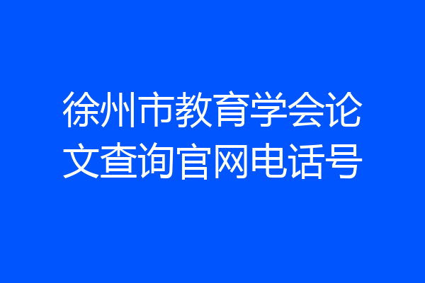 徐州市教育学会论文查询官网电话号