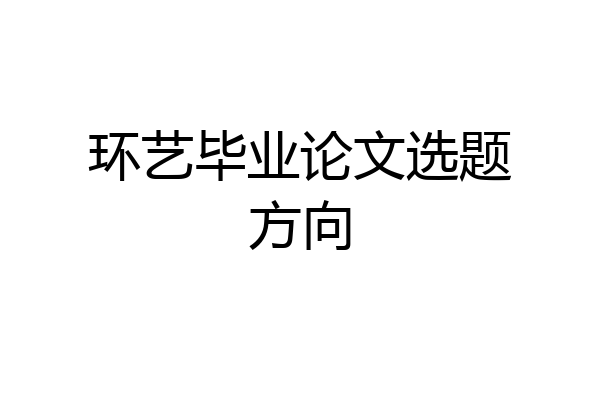 环艺毕业论文选题方向