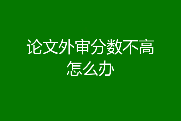 论文外审分数不高怎么办