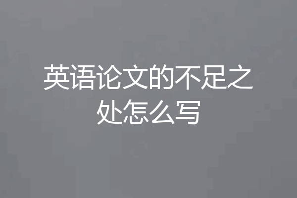 英语论文的不足之处怎么写