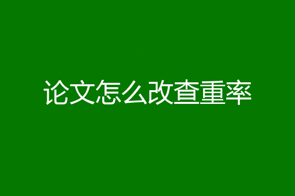 论文怎么改查重率