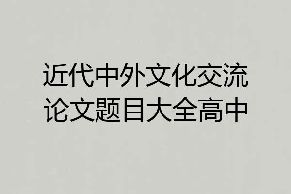 近代中外文化交流论文题目大全高中
