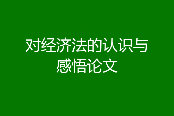 对经济法的认识与感悟论文