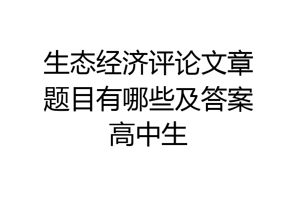 生态经济评论文章题目有哪些及答案高中生