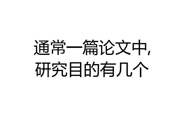 通常一篇论文中,研究目的有几个
