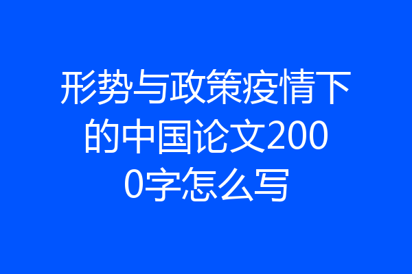 形势与政策疫情下的中国论文2000字怎么写