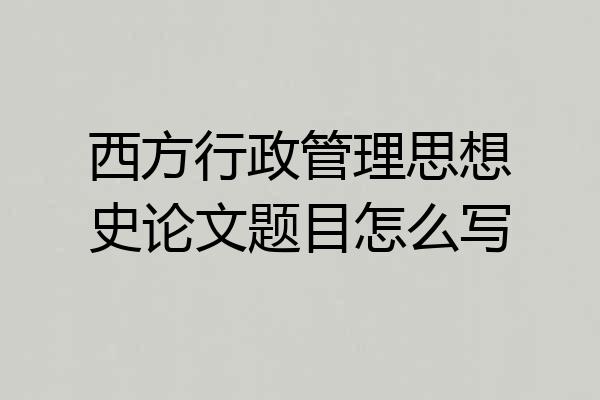 西方行政管理思想史论文题目怎么写