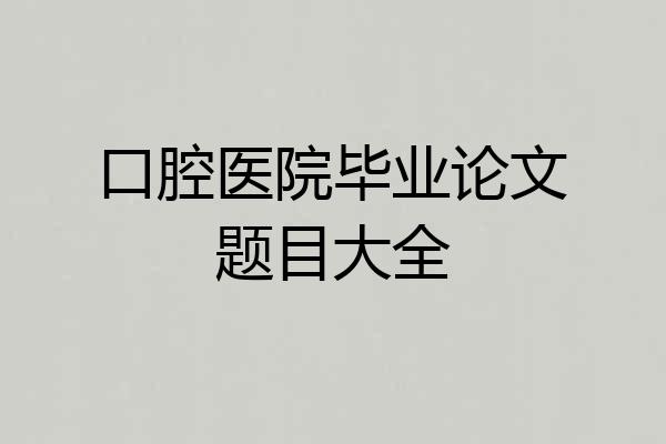 口腔医院毕业论文题目大全