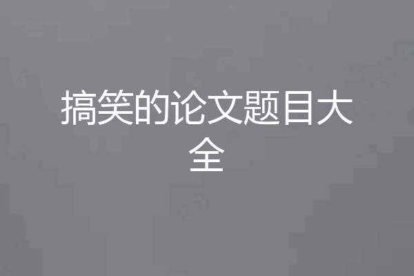 搞笑的论文题目大全