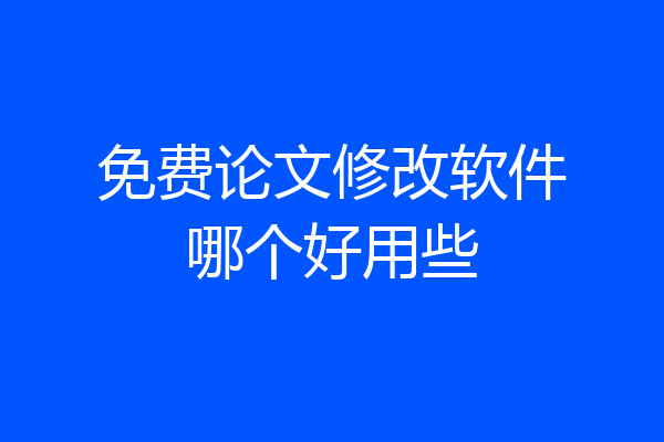 免费论文修改软件哪个好用些