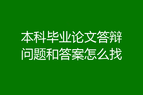 本科毕业论文答辩问题和答案怎么找