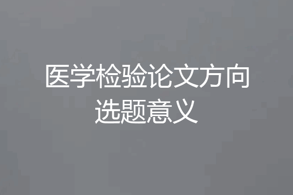 医学检验论文方向选题意义