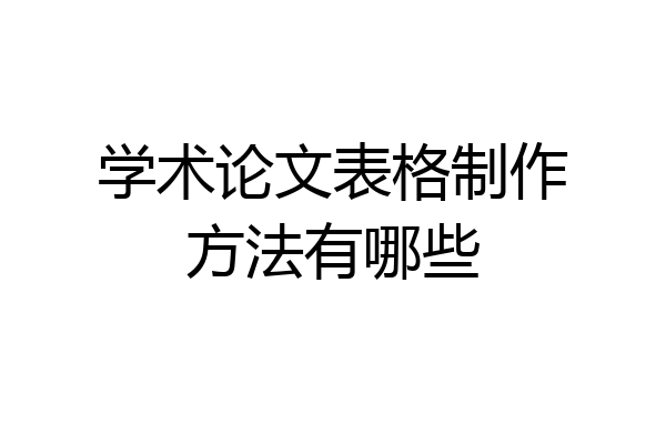 学术论文表格制作方法有哪些