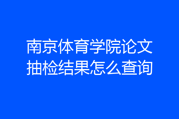 南京体育学院论文抽检结果怎么查询