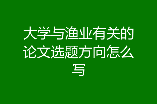 大学与渔业有关的论文选题方向怎么写