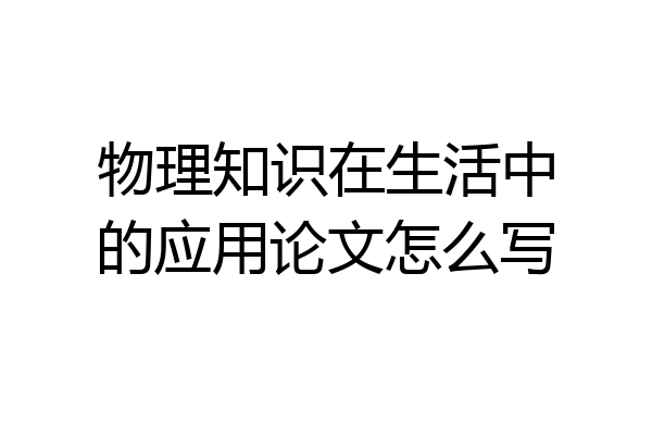 物理知识在生活中的应用论文怎么写