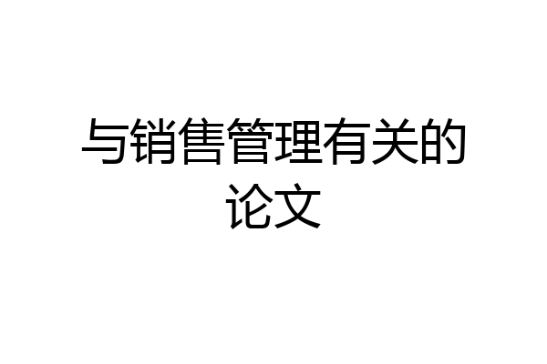 与销售管理有关的论文
