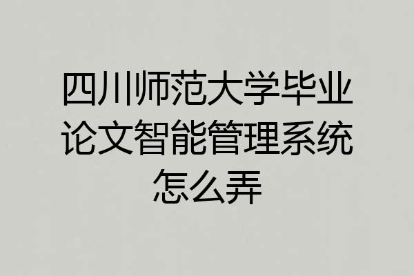 四川师范大学毕业论文智能管理系统怎么弄