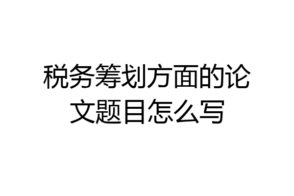 税务筹划方面的论文题目怎么写