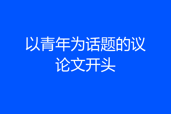 以青年为话题的议论文开头