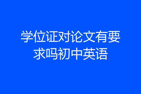 学位证对论文有要求吗初中英语