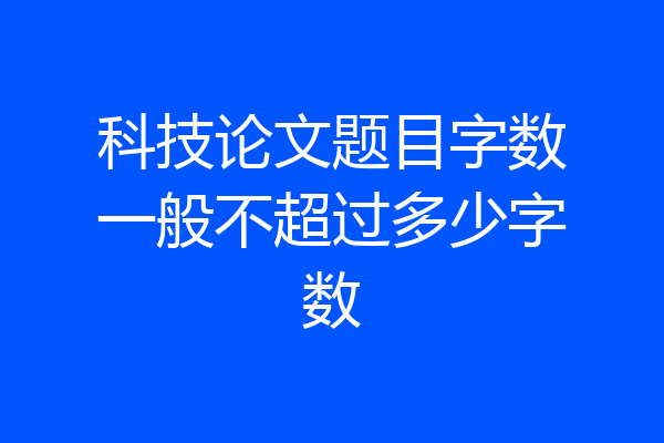 科技论文题目字数一般不超过多少字数