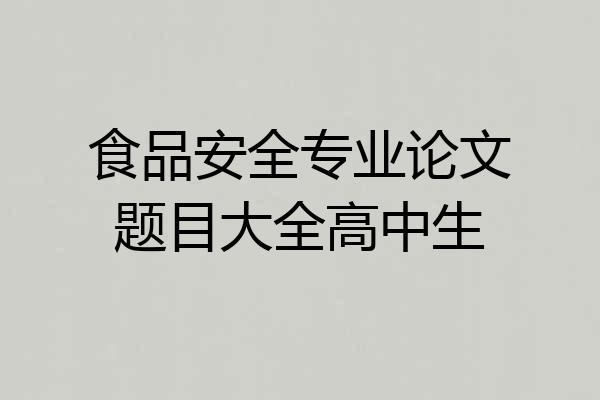 食品安全专业论文题目大全高中生
