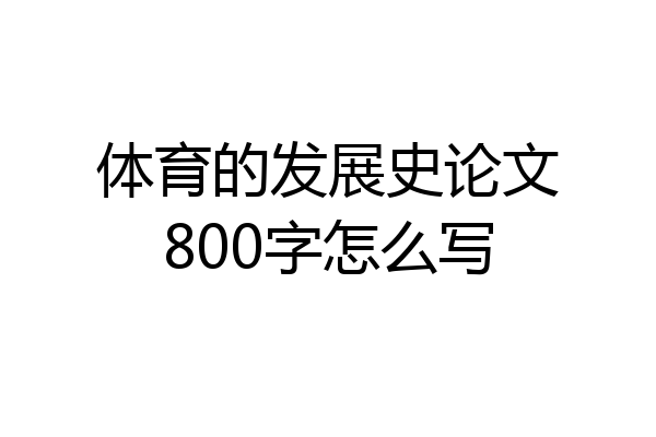 体育的发展史论文800字怎么写