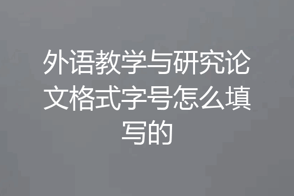 外语教学与研究论文格式字号怎么填写的