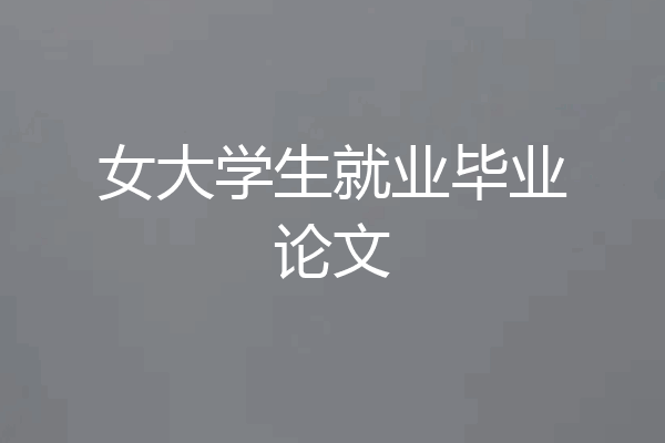 女大学生就业毕业论文