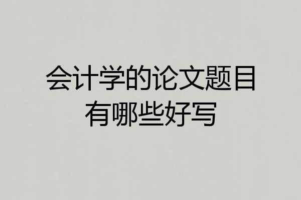 会计学的论文题目有哪些好写