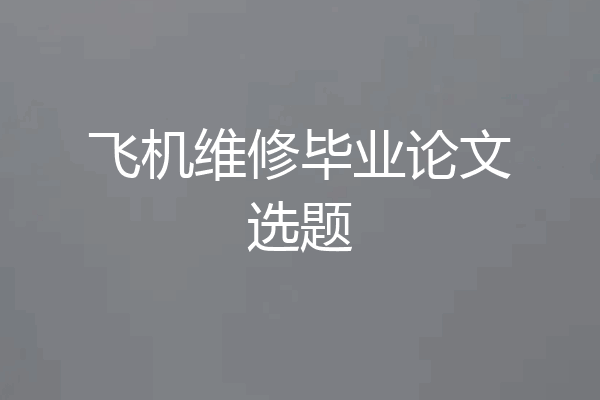 飞机维修毕业论文选题